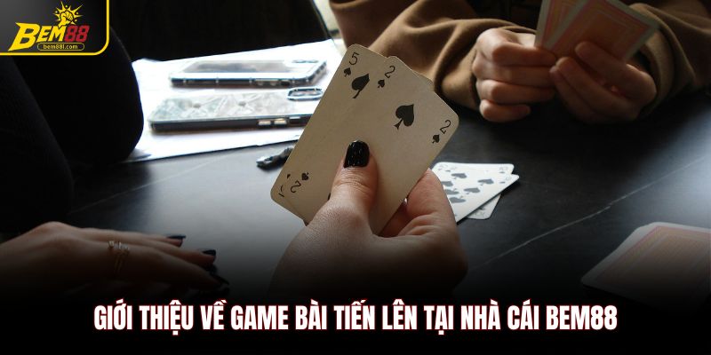 Giới thiệu về game bài tiến lên tại nhà cái Bem88