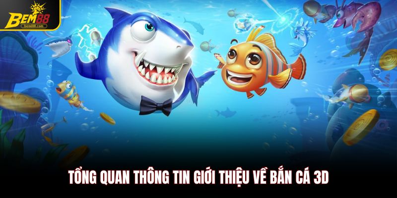 Tổng quan thông tin giới thiệu về bắn cá 3D