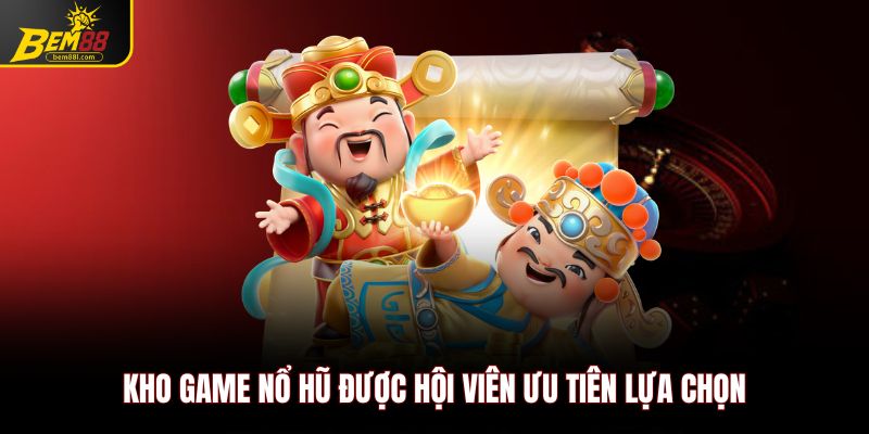 Kho game nổ hũ được hội viên ưu tiên lựa chọn