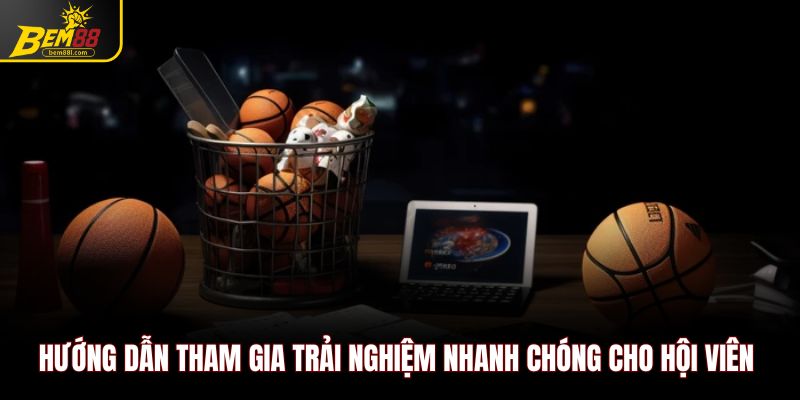 Hướng dẫn tham gia trải nghiệm nhanh chóng cho hội viên 