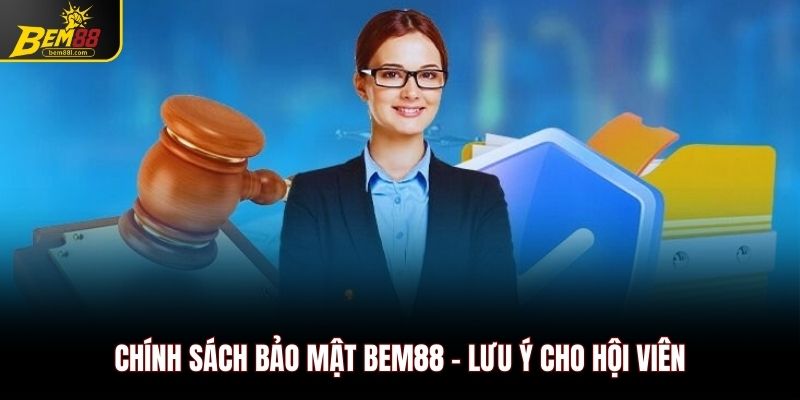 Chính sách bảo mật Bem88 - Lưu ý cho hội viên