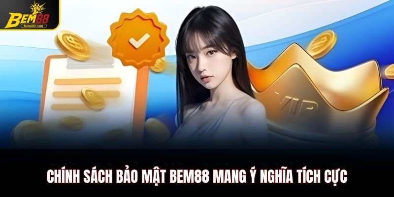 Chính sách bảo mật Bem88 mang ý nghĩa tích cực