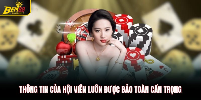 Thông tin của hội viên luôn được bảo toàn cẩn trọng