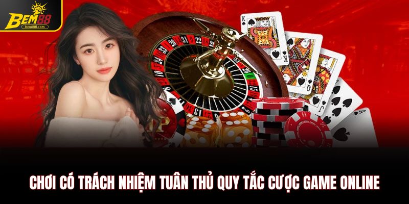 Chơi có trách nhiệm tuân thủ quy tắc cược game online