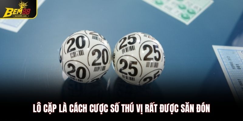 Lô cặp là cách cược số thú vị rất được săn đón