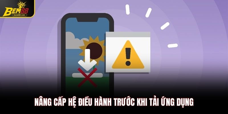 Nâng cấp hệ điều hành trước khi tải ứng dụng