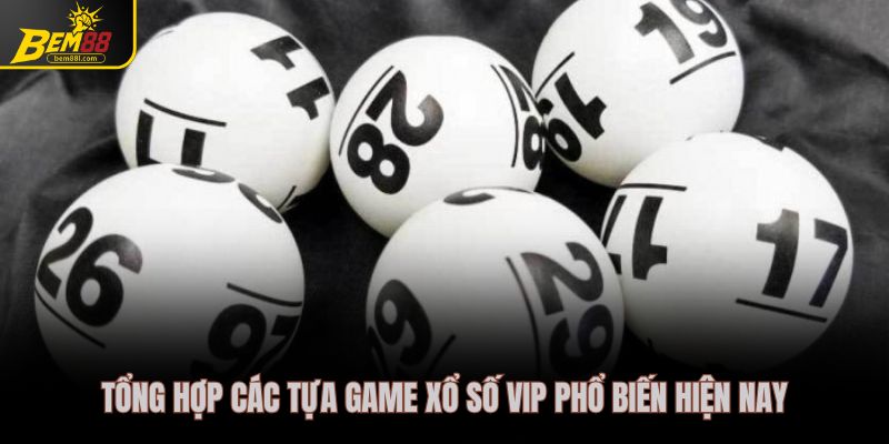 Tổng hợp các tựa game xổ số vip phổ biến hiện nay
